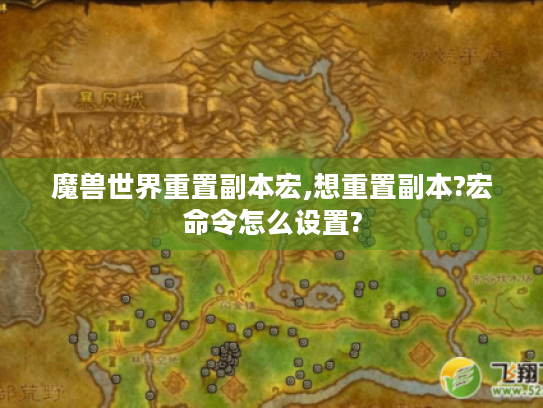 魔兽世界重置副本宏,想重置副本?宏命令怎么设置? 魔兽世界重置副本宏,想重置副本?宏命令怎么设置?
