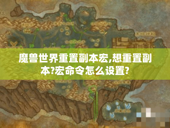 魔兽世界重置副本宏,想重置副本?宏命令怎么设置? 魔兽世界重置副本宏,想重置副本?宏命令怎么设置?