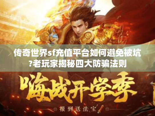 传奇世界sf充值平台如何避免被坑?老玩家揭秘四大防骗法则 传奇世界sf充值平台如何避免被坑?老玩家揭秘四大防骗法则