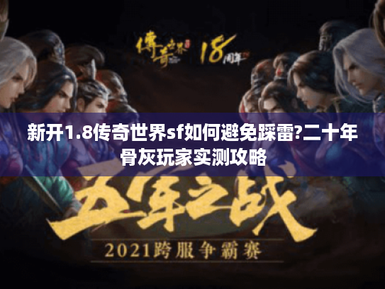 新开1.8传奇世界sf如何避免踩雷?二十年骨灰玩家实测攻略