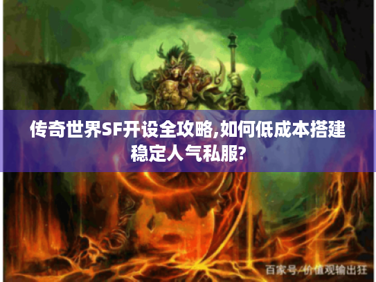 传奇世界SF开设全攻略,如何低成本搭建稳定人气私服?