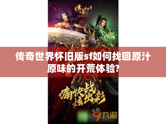 传奇世界怀旧版sf如何找回原汁原味的开荒体验? 传奇世界怀旧版sf如何找回原汁原味的开荒体验?