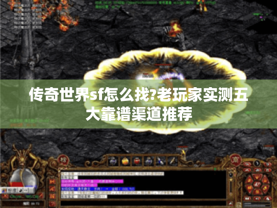 传奇世界sf怎么找?老玩家实测五大靠谱渠道推荐 传奇世界sf怎么找?老玩家实测五大靠谱渠道推荐