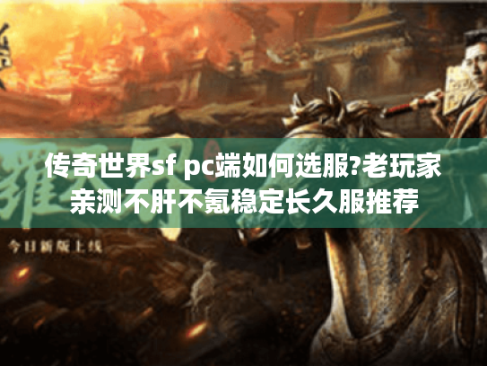 传奇世界sf pc端如何选服?老玩家亲测不肝不氪稳定长久服推荐 传奇世界sf pc端如何选服?老玩家亲测不肝不氪稳定长久服推荐