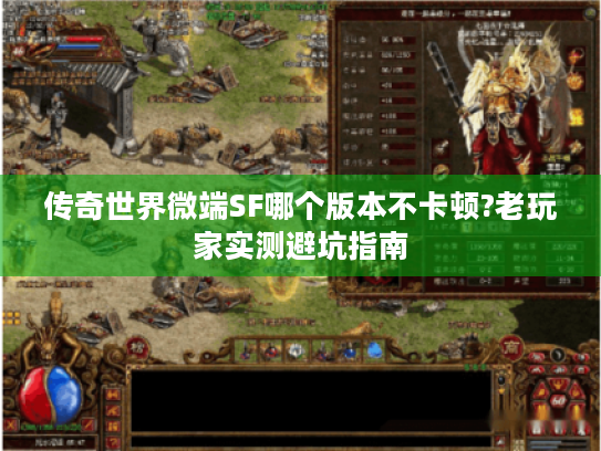 传奇世界微端SF哪个版本不卡顿?老玩家实测避坑指南 传奇世界微端SF哪个版本不卡顿?老玩家实测避坑指南