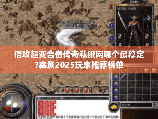 倍攻超变合击传奇私服网哪个最稳定?实测2025玩家推荐榜单 倍攻超变合击传奇私服网哪个最稳定?实测2025玩家推荐榜单