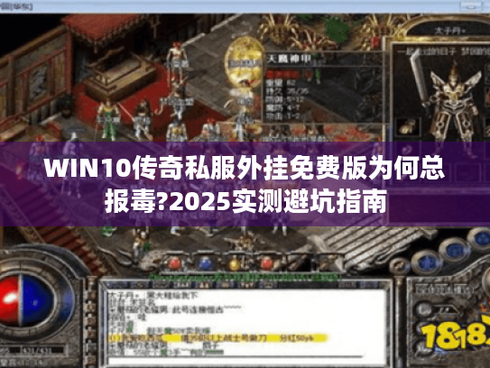 WIN10传奇私服外挂免费版为何总报毒?2025实测避坑指南