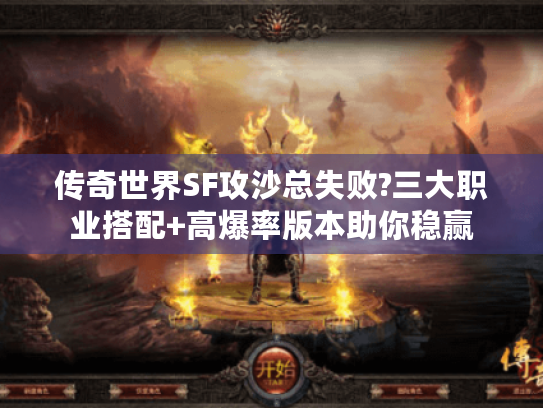 传奇世界SF攻沙总失败?三大职业搭配+高爆率版本助你稳赢 传奇世界SF攻沙总失败?三大职业搭配+高爆率版本助你稳赢