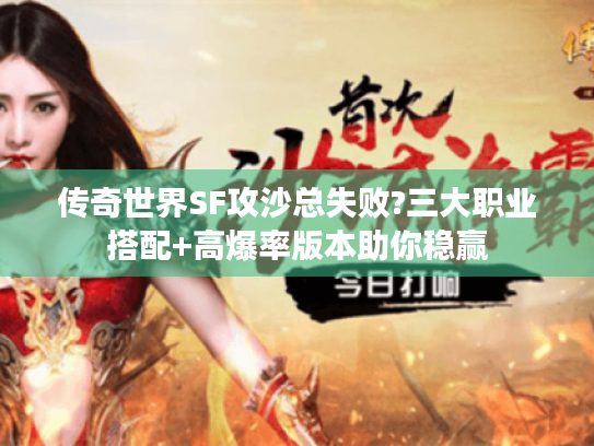 传奇世界SF攻沙总失败?三大职业搭配+高爆率版本助你稳赢 传奇世界SF攻沙总失败?三大职业搭配+高爆率版本助你稳赢