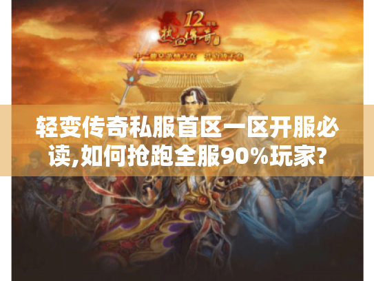 轻变传奇私服首区一区开服必读,如何抢跑全服90%玩家? 轻变传奇私服首区一区开服必读,如何抢跑全服90%玩家?