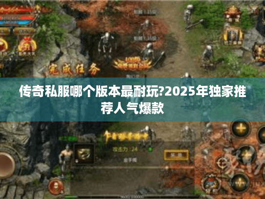 传奇私服哪个版本最耐玩?2025年独家推荐人气爆款 传奇私服哪个版本最耐玩?2025年独家推荐人气爆款