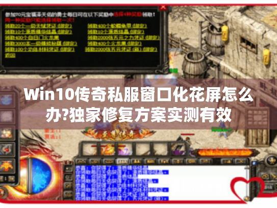 Win10传奇私服窗口化花屏怎么办?独家修复方案实测有效