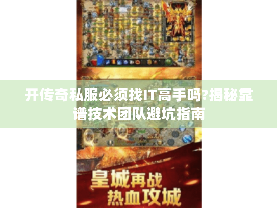 开传奇私服必须找IT高手吗?揭秘靠谱技术团队避坑指南 开传奇私服必须找IT高手吗?揭秘靠谱技术团队避坑指南