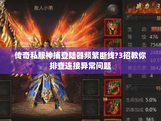 传奇私服神捕登陆器频繁断线?3招教你排查连接异常问题 传奇私服神捕登陆器频繁断线?3招教你排查连接异常问题