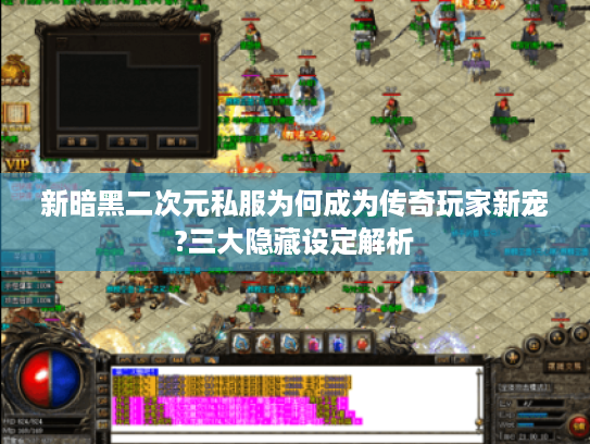 新暗黑二次元私服为何成为传奇玩家新宠?三大隐藏设定解析 新暗黑二次元私服为何成为传奇玩家新宠?三大隐藏设定解析