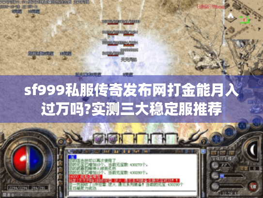 sf999私服传奇发布网打金能月入过万吗?实测三大稳定服推荐 sf999私服传奇发布网打金能月入过万吗?实测三大稳定服推荐