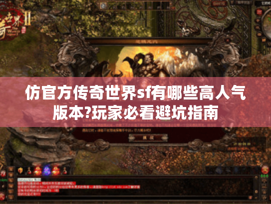仿官方传奇世界sf有哪些高人气版本?玩家必看避坑指南 仿官方传奇世界sf有哪些高人气版本?玩家必看避坑指南