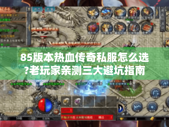 85版本热血传奇私服怎么选?老玩家亲测三大避坑指南