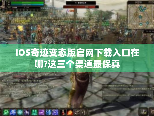 IOS奇迹变态版官网下载入口在哪?这三个渠道最保真 IOS奇迹变态版官网下载入口在哪?这三个渠道最保真