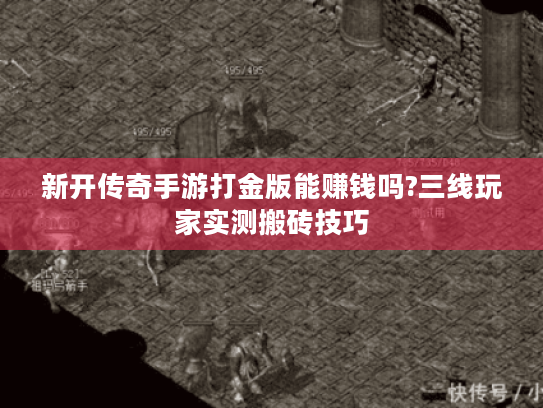 新开传奇手游打金版能赚钱吗?三线玩家实测搬砖技巧 新开传奇手游打金版能赚钱吗?三线玩家实测搬砖技巧