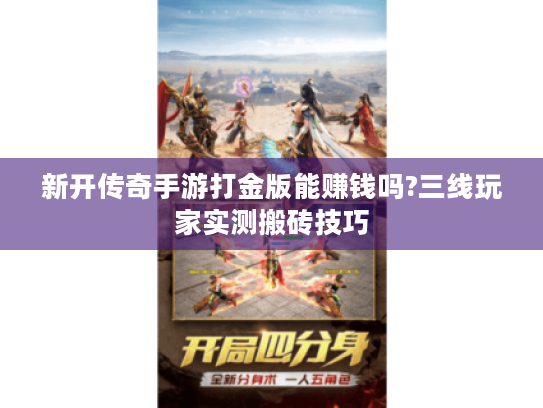 新开传奇手游打金版能赚钱吗?三线玩家实测搬砖技巧 新开传奇手游打金版能赚钱吗?三线玩家实测搬砖技巧