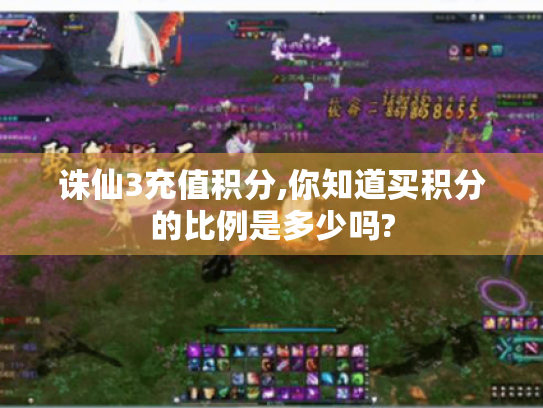诛仙3充值积分,你知道买积分的比例是多少吗? 诛仙3充值积分,你知道买积分的比例是多少吗?