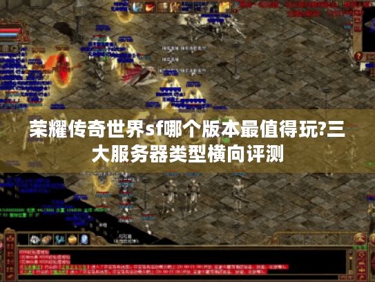 荣耀传奇世界sf哪个版本最值得玩?三大服务器类型横向评测 荣耀传奇世界sf哪个版本最值得玩?三大服务器类型横向评测