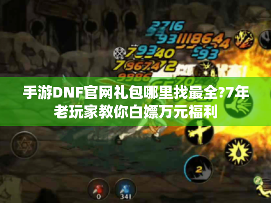 手游DNF官网礼包哪里找最全?7年老玩家教你白嫖万元福利 手游DNF官网礼包哪里找最全?7年老玩家教你白嫖万元福利