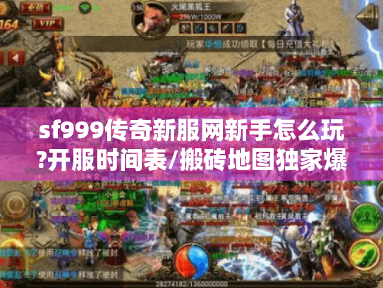 sf999传奇新服网新手怎么玩?开服时间表/搬砖地图独家爆料