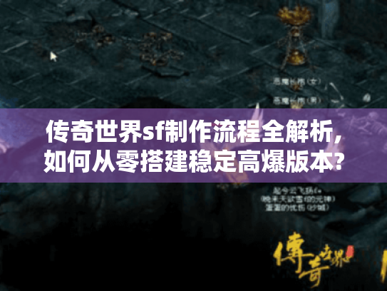传奇世界sf制作流程全解析,如何从零搭建稳定高爆版本? 传奇世界sf制作流程全解析,如何从零搭建稳定高爆版本?