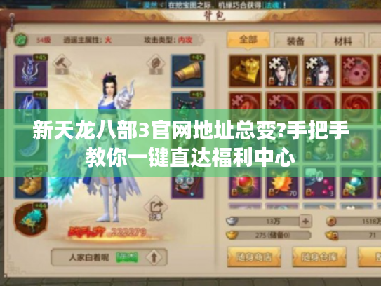 新天龙八部3官网地址总变?手把手教你一键直达福利中心 新天龙八部3官网地址总变?手把手教你一键直达福利中心