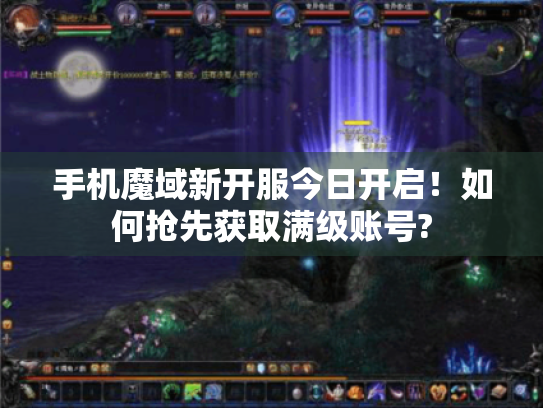 手机魔域新开服今日开启！如何抢先获取满级账号?