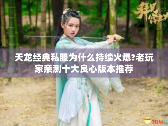 天龙经典私服为什么持续火爆?老玩家亲测十大良心版本推荐 天龙经典私服为什么持续火爆?老玩家亲测十大良心版本推荐