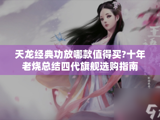 天龙经典功放哪款值得买?十年老烧总结四代旗舰选购指南 天龙经典功放哪款值得买?十年老烧总结四代旗舰选购指南