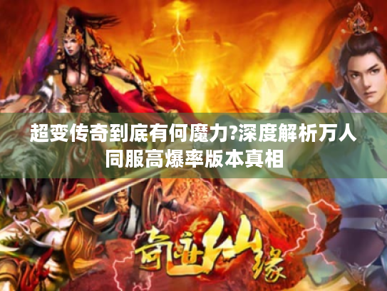 超变传奇到底有何魔力?深度解析万人同服高爆率版本真相 超变传奇到底有何魔力?深度解析万人同服高爆率版本真相