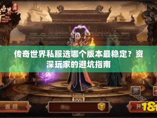 传奇世界私服选哪个版本最稳定?资深玩家的避坑指南 传奇世界私服选哪个版本最稳定?资深玩家的避坑指南