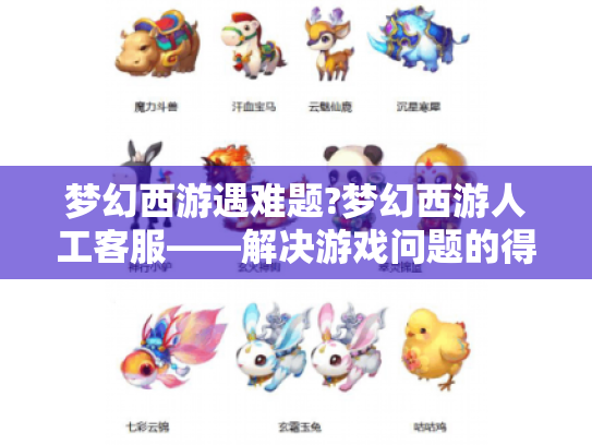 梦幻西游遇难题?梦幻西游人工客服——解决游戏问题的得力助手来帮忙 梦幻西游遇难题?梦幻西游人工客服——解决游戏问题的得力助手来帮忙