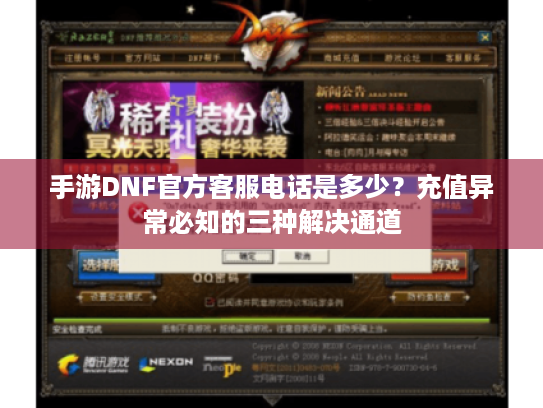 手游DNF官方客服电话是多少?充值异常必知的三种解决通道 手游DNF官方客服电话是多少?充值异常必知的三种解决通道