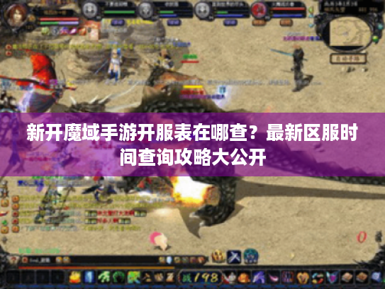 新开魔域手游开服表在哪查?最新区服时间查询攻略大公开 新开魔域手游开服表在哪查?最新区服时间查询攻略大公开