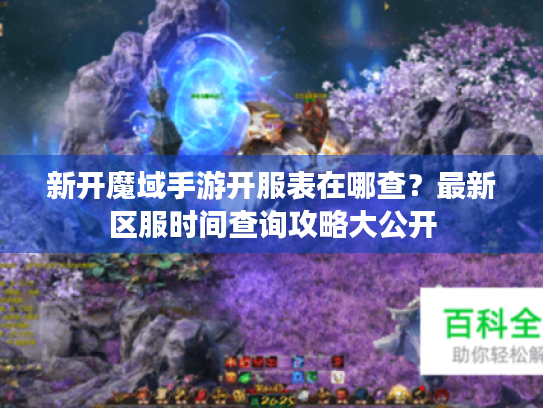 新开魔域手游开服表在哪查?最新区服时间查询攻略大公开 新开魔域手游开服表在哪查?最新区服时间查询攻略大公开