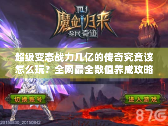 超级变态战力几亿的传奇究竟该怎么玩?全网最全数值养成攻略 超级变态战力几亿的传奇究竟该怎么玩?全网最全数值养成攻略