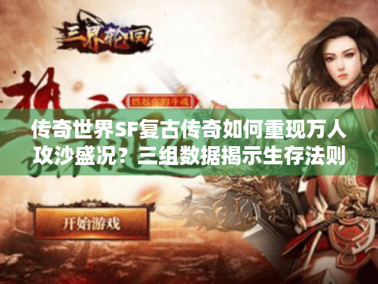 传奇世界SF复古传奇如何重现万人攻沙盛况?三组数据揭示生存法则 传奇世界SF复古传奇如何重现万人攻沙盛况?三组数据揭示生存法则