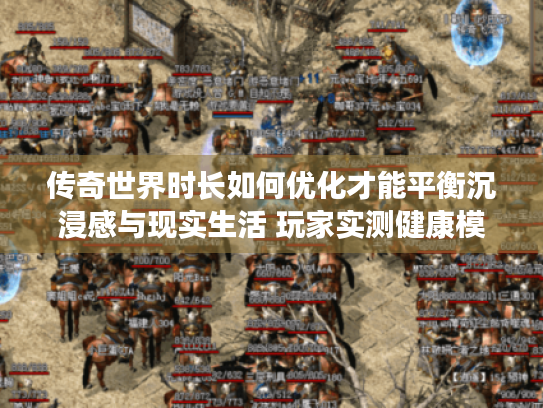 传奇世界时长如何优化才能平衡沉浸感与现实生活 玩家实测健康模式攻略 传奇世界时长如何优化才能平衡沉浸感与现实生活 玩家实测健康模式攻略