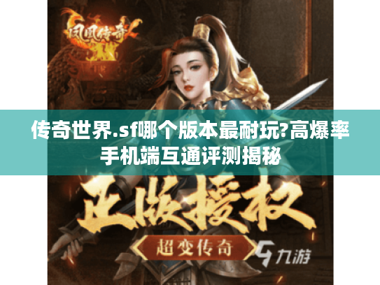 传奇世界.sf哪个版本最耐玩?高爆率手机端互通评测揭秘