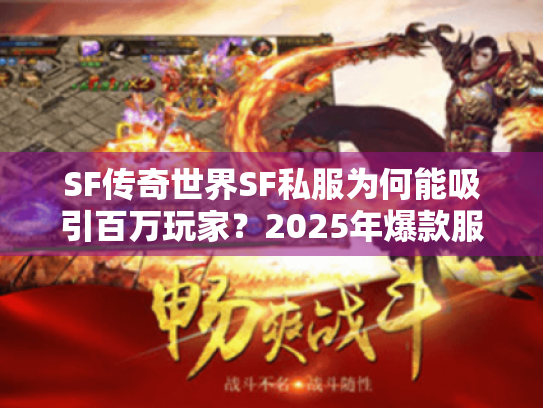 SF传奇世界SF私服为何能吸引百万玩家?2025年爆款服备战指南 SF传奇世界SF私服为何能吸引百万玩家?2025年爆款服备战指南
