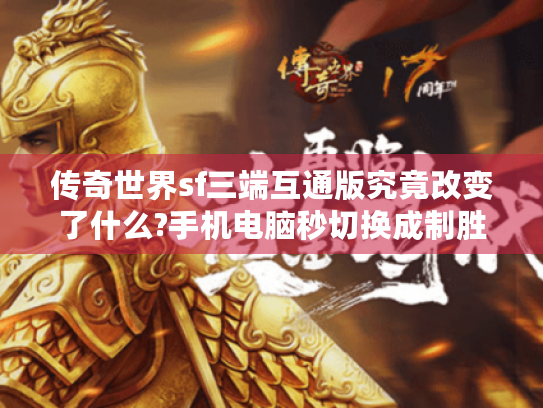 传奇世界sf三端互通版究竟改变了什么?手机电脑秒切换成制胜关键 传奇世界sf三端互通版究竟改变了什么?手机电脑秒切换成制胜关键