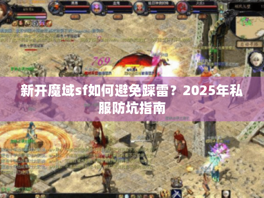 新开魔域sf如何避免踩雷?2025年私服防坑指南 新开魔域sf如何避免踩雷?2025年私服防坑指南