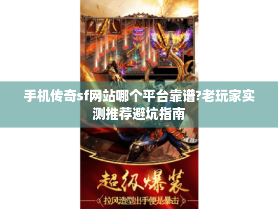 手机传奇sf网站哪个平台靠谱?老玩家实测推荐避坑指南 手机传奇sf网站哪个平台靠谱?老玩家实测推荐避坑指南
