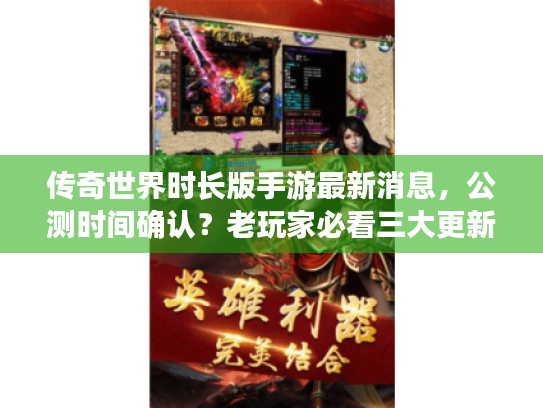传奇世界时长版手游最新消息,公测时间确认?老玩家必看三大更新 传奇世界时长版手游最新消息,公测时间确认?老玩家必看三大更新