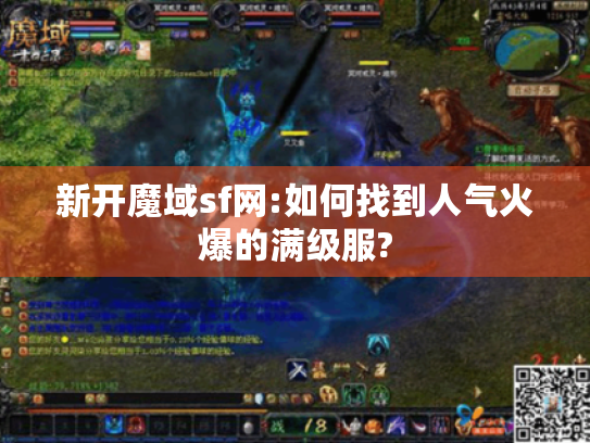 新开魔域sf网:如何找到人气火爆的满级服? 新开魔域sf网:如何找到人气火爆的满级服?